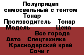 Полуприцеп самосвальный с тентом Тонар 95239 › Производитель ­ Тонар › Модель ­ 95 239 › Цена ­ 2 120 000 - Все города Авто » Спецтехника   . Краснодарский край,Сочи г.